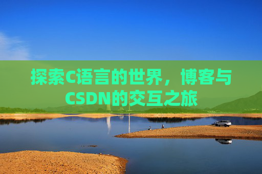 探索C语言的世界，博客与CSDN的交互之旅